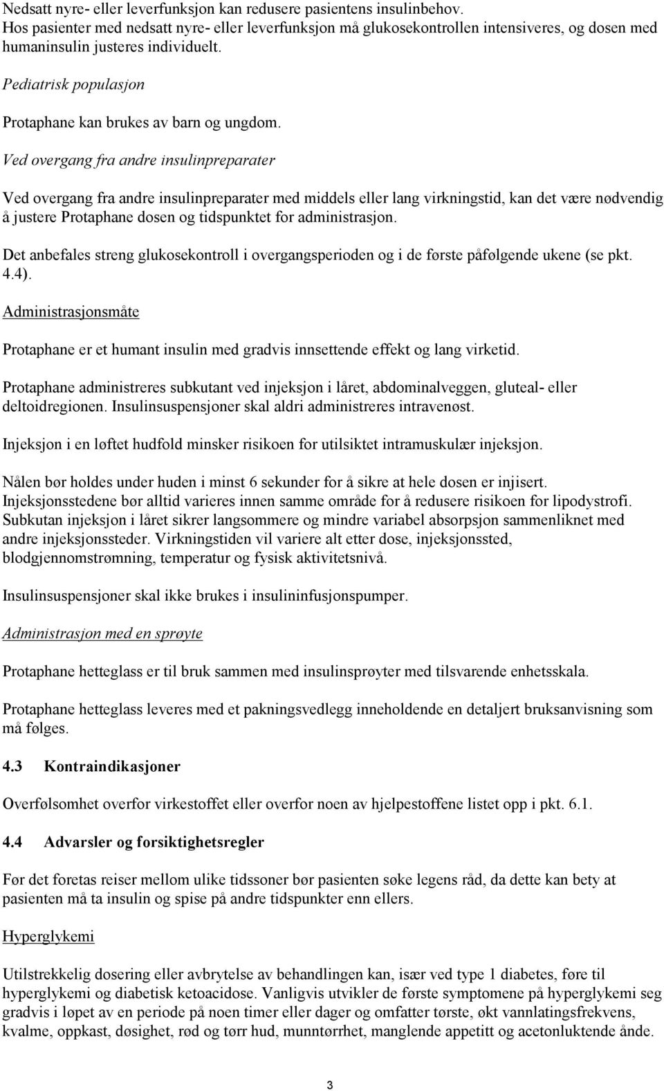 Ved overgang fra andre insulinpreparater Ved overgang fra andre insulinpreparater med middels eller lang virkningstid, kan det være nødvendig å justere Protaphane dosen og tidspunktet for