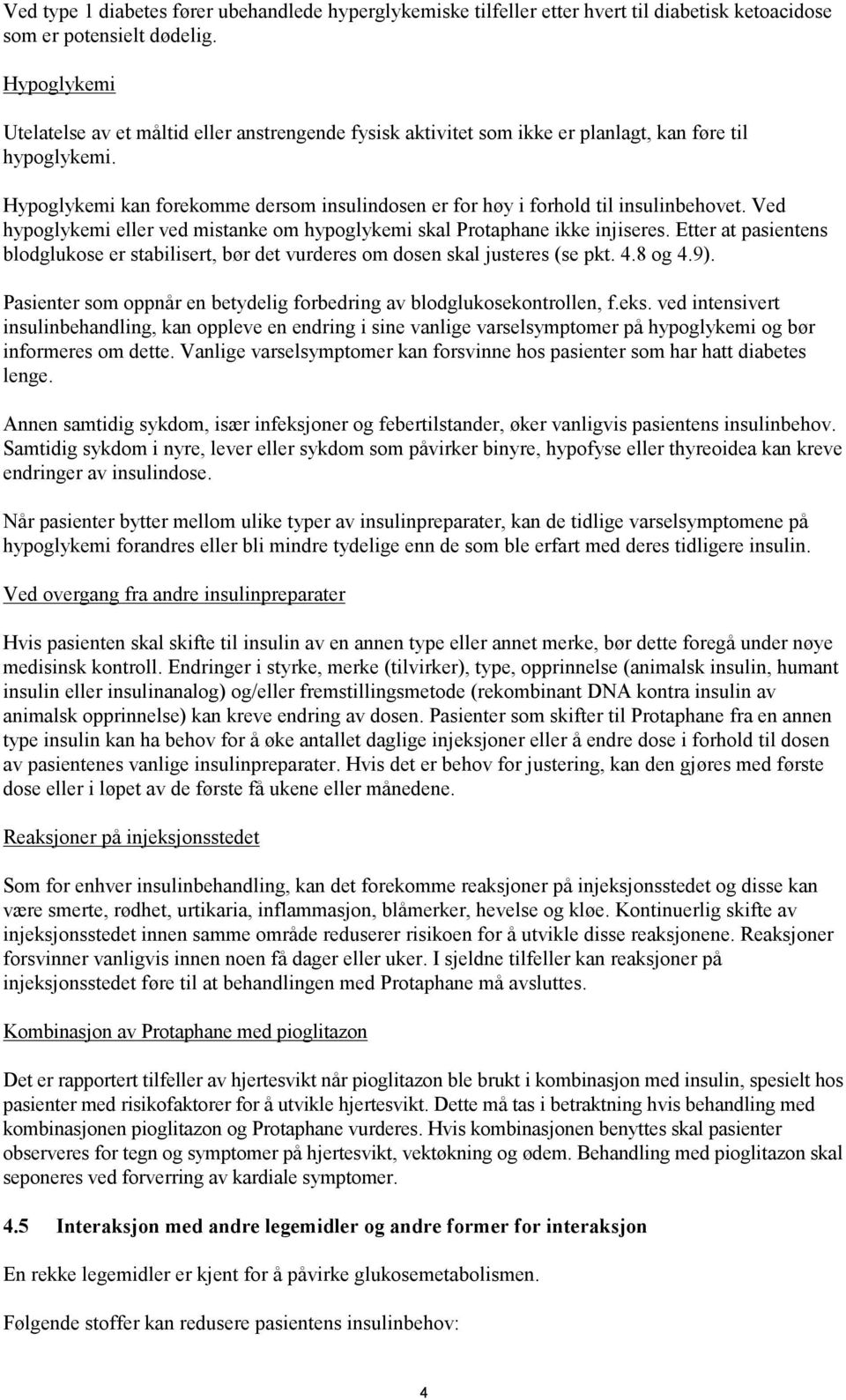 Hypoglykemi kan forekomme dersom insulindosen er for høy i forhold til insulinbehovet. Ved hypoglykemi eller ved mistanke om hypoglykemi skal Protaphane ikke injiseres.