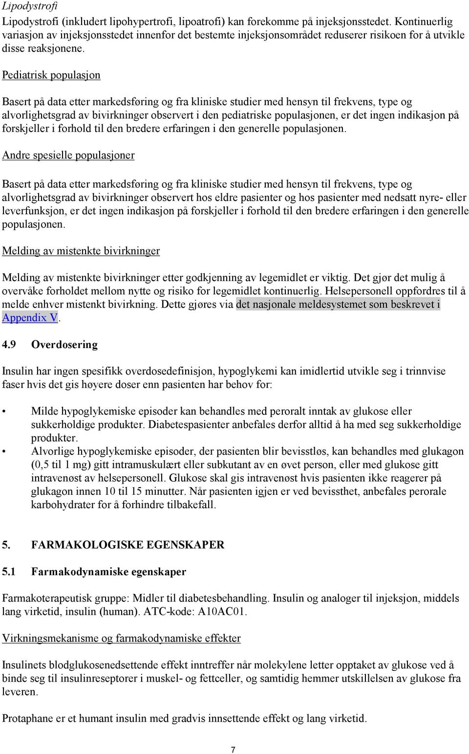 Pediatrisk populasjon Basert på data etter markedsføring og fra kliniske studier med hensyn til frekvens, type og alvorlighetsgrad av bivirkninger observert i den pediatriske populasjonen, er det