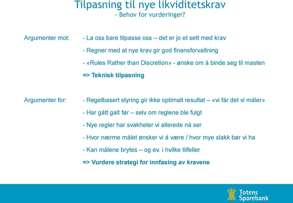 Discretion» - ønske om å binde seg til masten => Teknisk tilpasning Argumenter for: - Regelbasert styring gir ikke optimalt resultat «vi får det vi