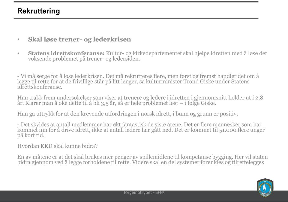 Det må rekrutteres flere, men først og fremst handler det om å legge til rette for at de frivillige står på litt lenger, sa kulturminister Trond Giske under Statens idrettskonferanse.