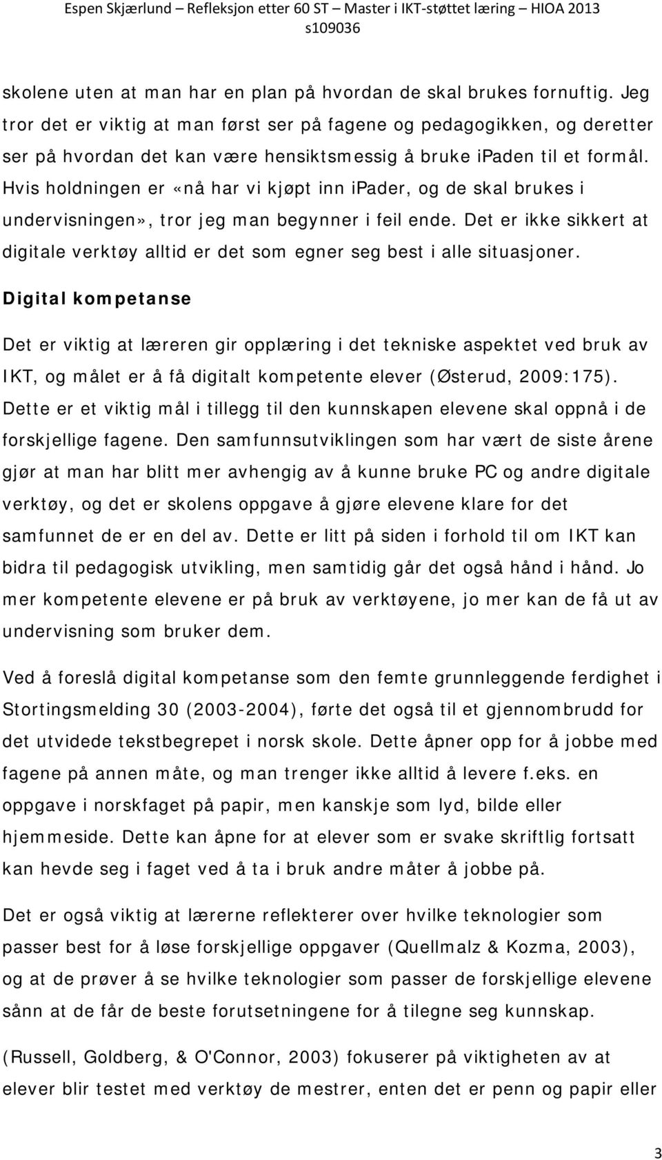 Hvis holdningen er «nå har vi kjøpt inn ipader, og de skal brukes i undervisningen», tror jeg man begynner i feil ende.