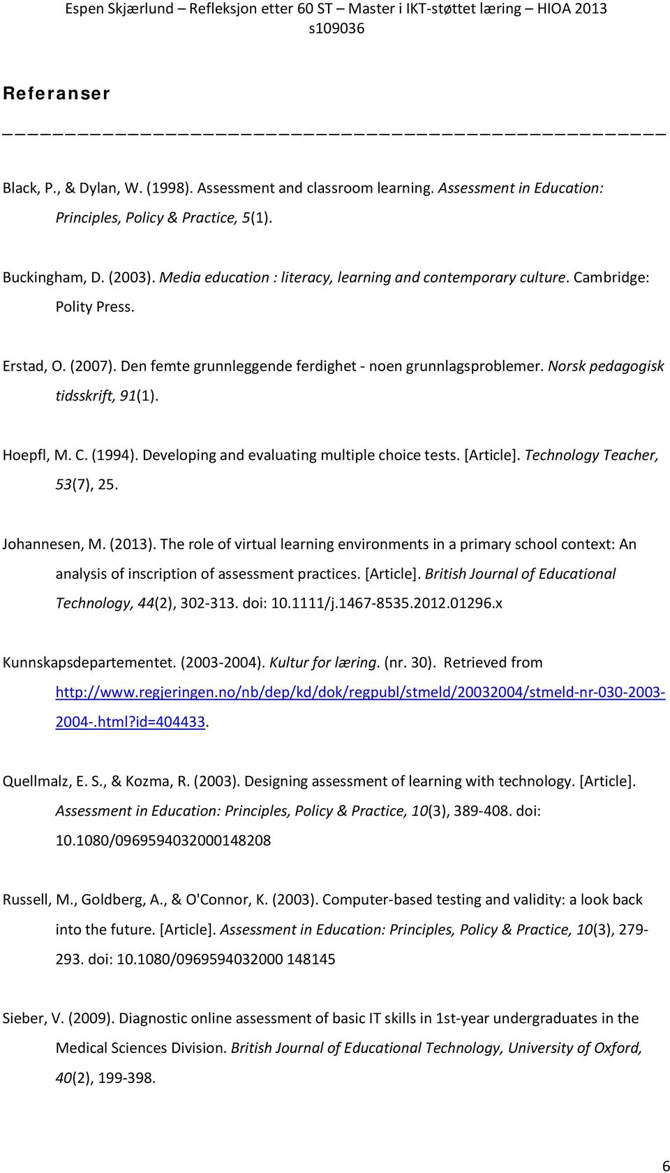 Norsk pedagogisk tidsskrift, 91(1). Hoepfl, M. C. (1994). Developing and evaluating multiple choice tests. [Article]. Technology Teacher, 53(7), 25. Johannesen, M. (2013).