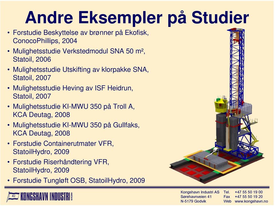 Deutag, 2008 Mulighetsstudie KI-MWU 350 på Gullfaks, KCA Deutag, 2008 Forstudie Containerutmater VFR, StatoilHydro, 2009 Forstudie Riserhåndtering VFR,