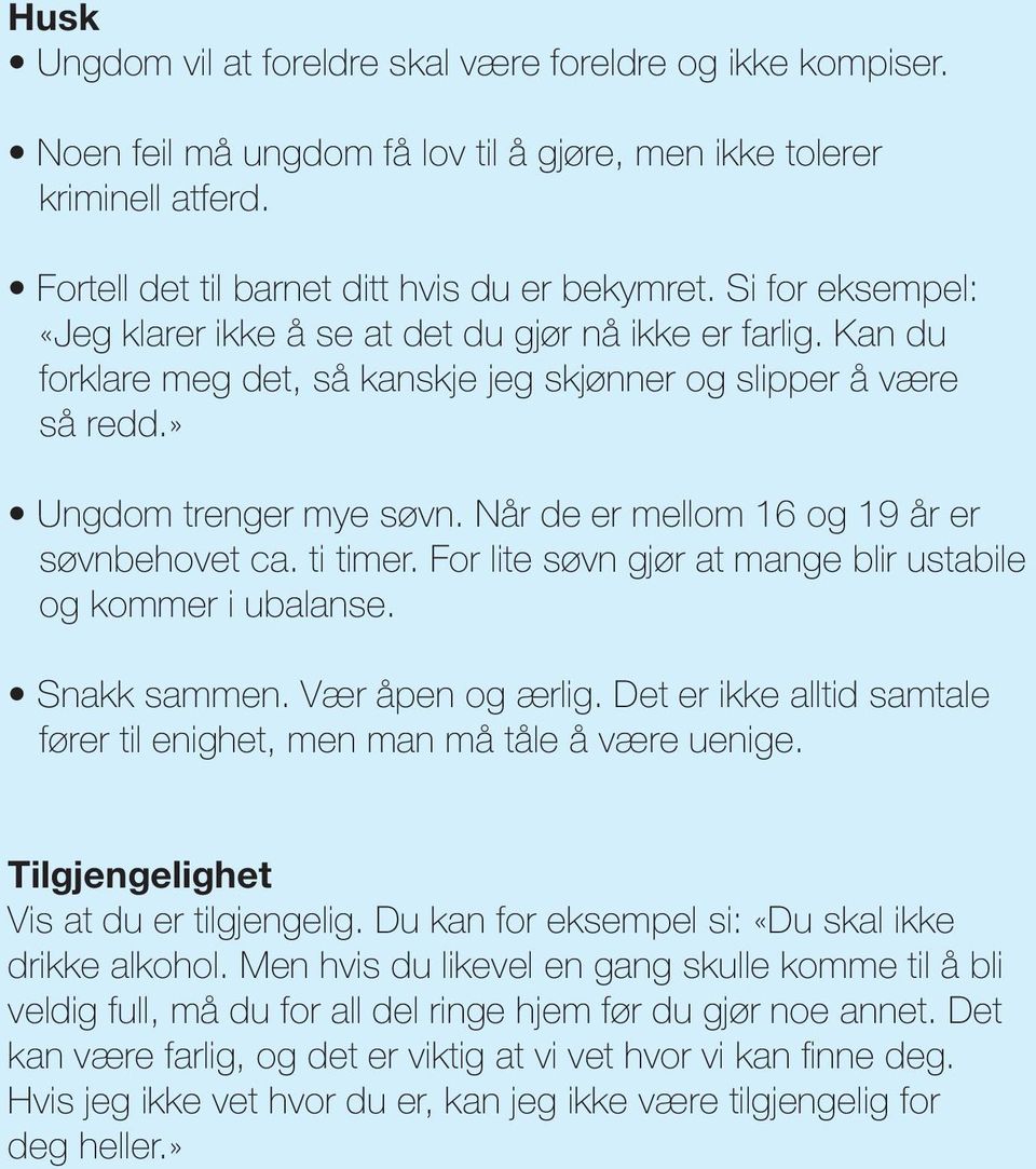 Når de er mellom 16 og 19 år er søvnbehovet ca. ti timer. For lite søvn gjør at mange blir ustabile og kommer i ubalanse. Snakk sammen. Vær åpen og ærlig.