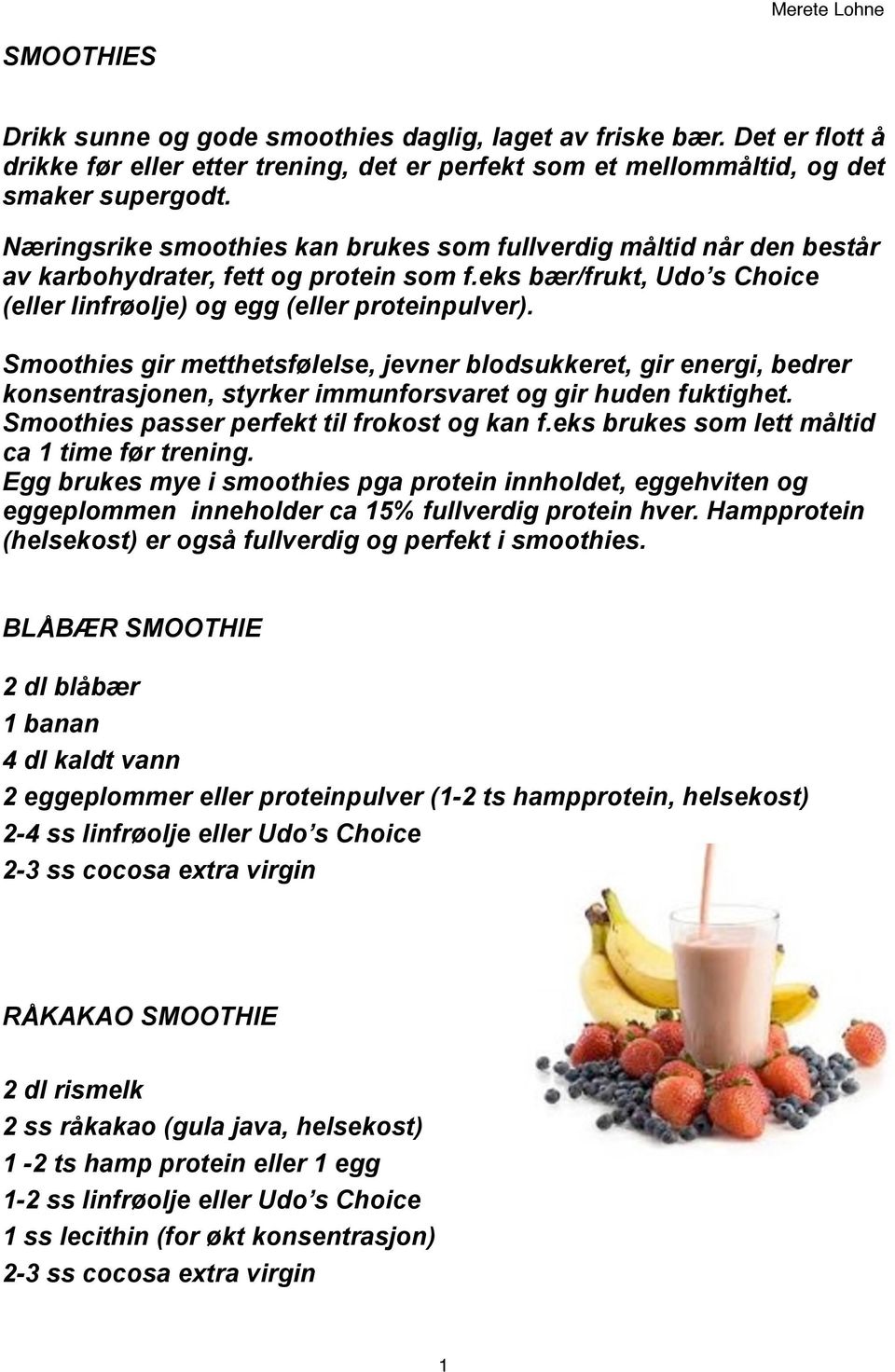 Smoothies gir metthetsfølelse, jevner blodsukkeret, gir energi, bedrer konsentrasjonen, styrker immunforsvaret og gir huden fuktighet. Smoothies passer perfekt til frokost og kan f.