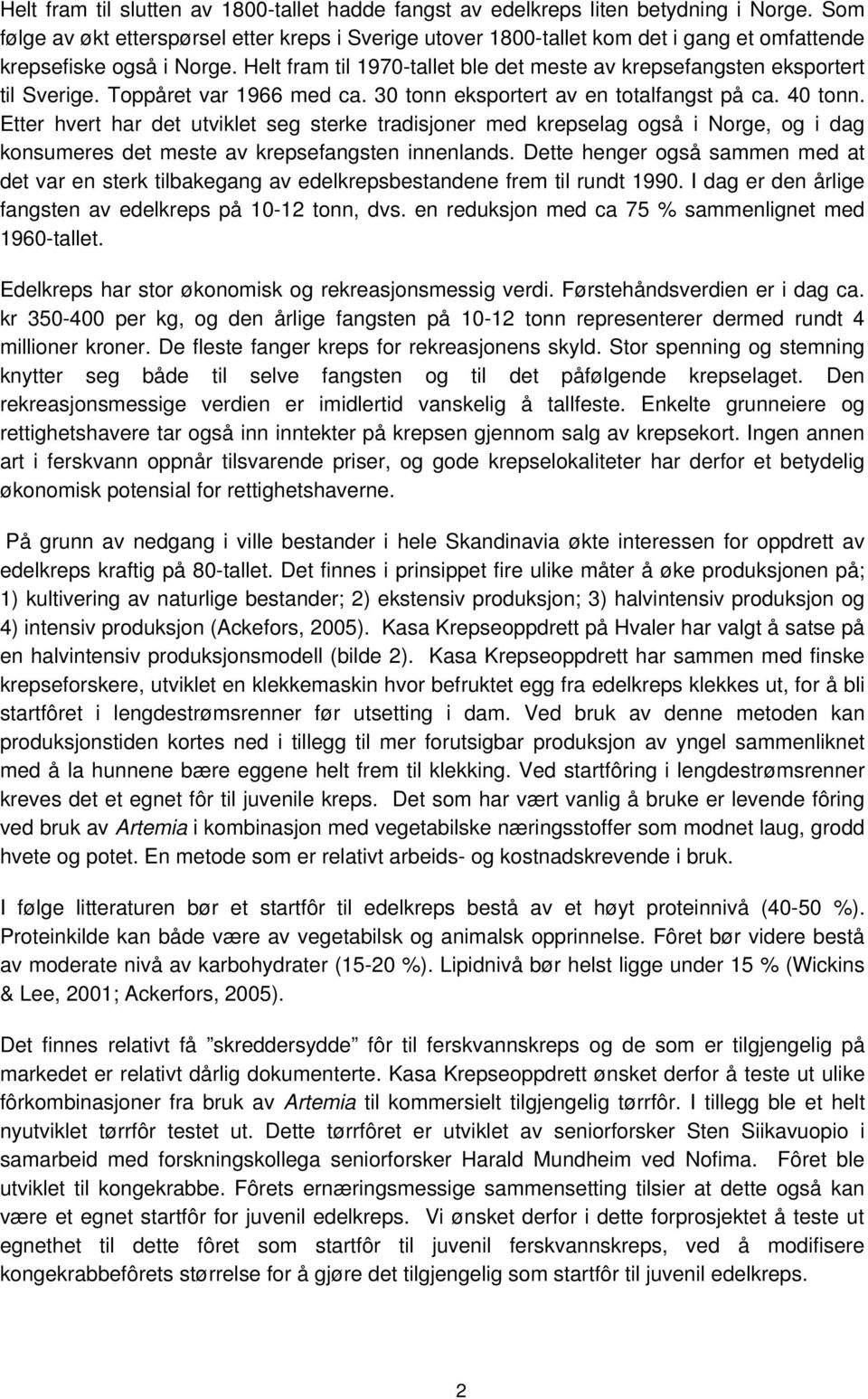 Helt fram til 1970-tallet ble det meste av krepsefangsten eksportert til Sverige. Toppåret var 1966 med ca. 30 tonn eksportert av en totalfangst på ca. 40 tonn.