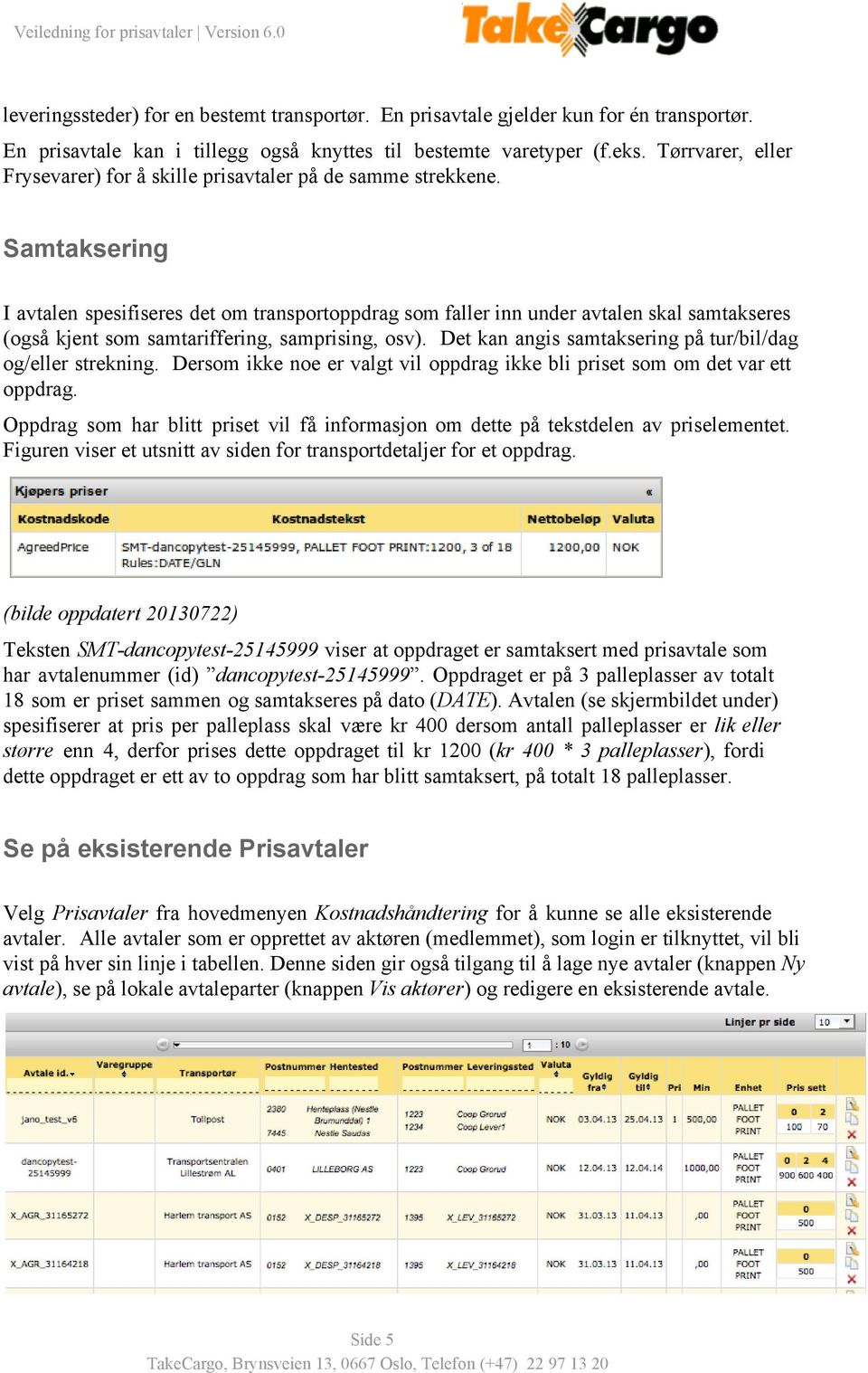 Samtaksering I avtalen spesifiseres det om transportoppdrag som faller inn under avtalen skal samtakseres (også kjent som samtariffering, samprising, osv).