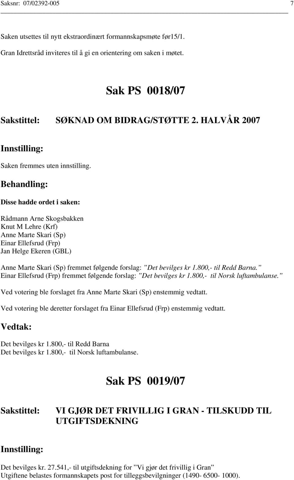 Einar Ellefsrud (Frp) fremmet følgende forslag: Det bevilges kr 1.800,- til Norsk luftambulanse. Ved votering ble forslaget fra Anne Marte Skari (Sp) enstemmig vedtatt.