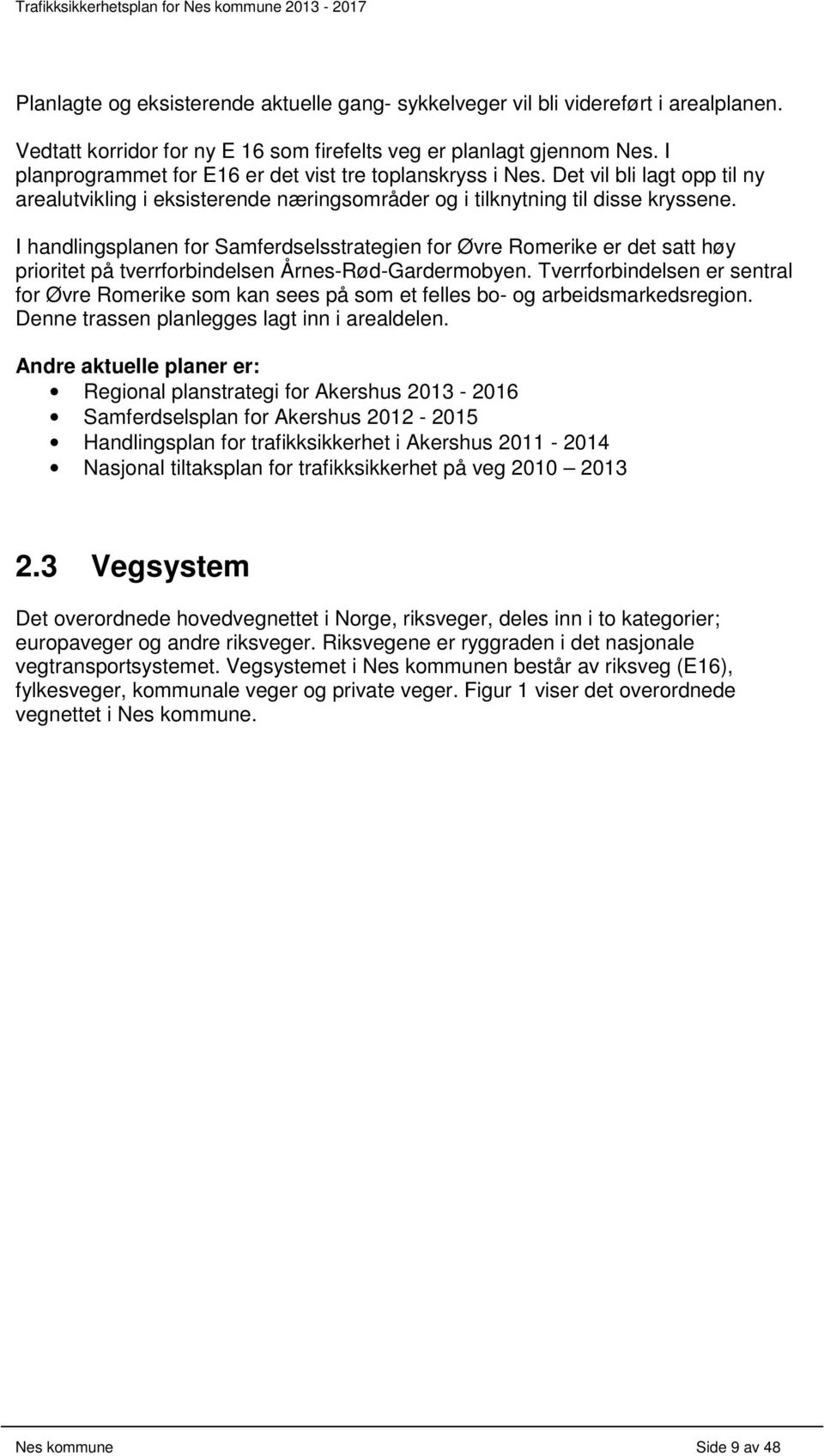 I handlingsplanen for Samferdselsstrategien for Øvre Romerike er det satt høy prioritet på tverrforbindelsen Årnes-Rød-Gardermobyen.