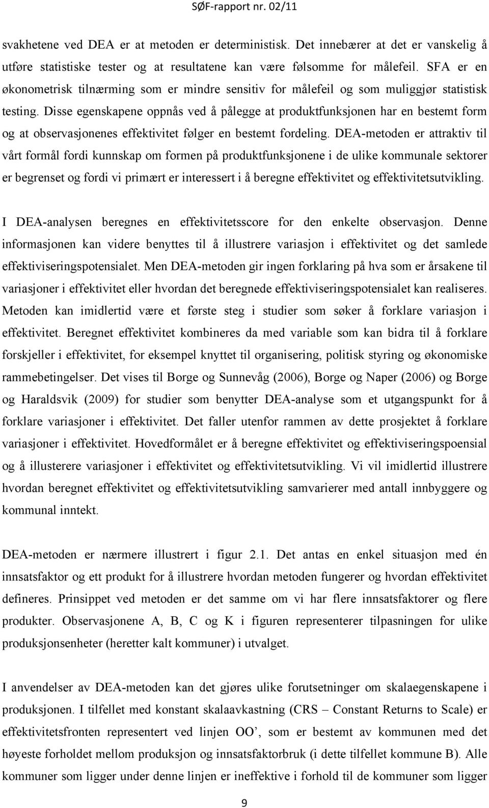 Disse egenskapene oppnås ved å pålegge at produktfunksjonen har en bestemt form og at observasjonenes effektivitet følger en bestemt fordeling.