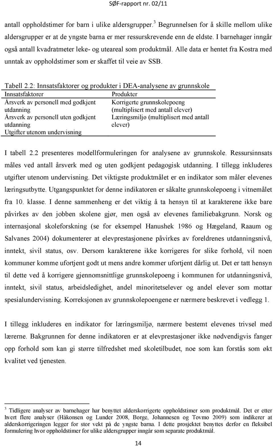 2: Innsatsfaktorer og produkter i DEA-analysene av grunnskole Innsatsfaktorer Produkter Årsverk av personell med godkjent Korrigerte grunnskolepoeng utdanning (multiplisert med antall elever) Årsverk