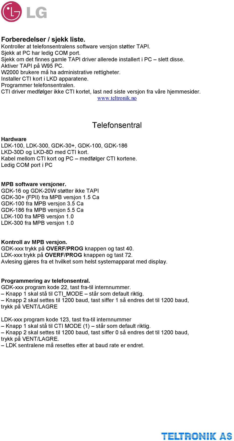 Programmer telefonsentralen. CTI driver medfølger ikke CTI kortet, last ned siste versjon fra våre hjemmesider. www.teltronik.