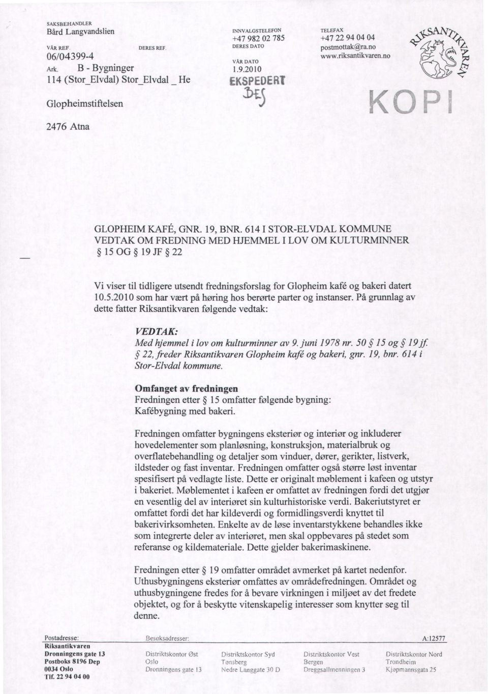 614 I STOR-ELVDAL KOMMUNE VEDTAK OM FREDNING MED HJEMMEL I LOV OM KULTURMINNER 15 OG 19 JF 22 Vi viser til tidligere utsendt fredningsforslag for Glopheim kafé og bakeri datert 10.5.2010 som har vært på hering hos berørte parter og instanser.