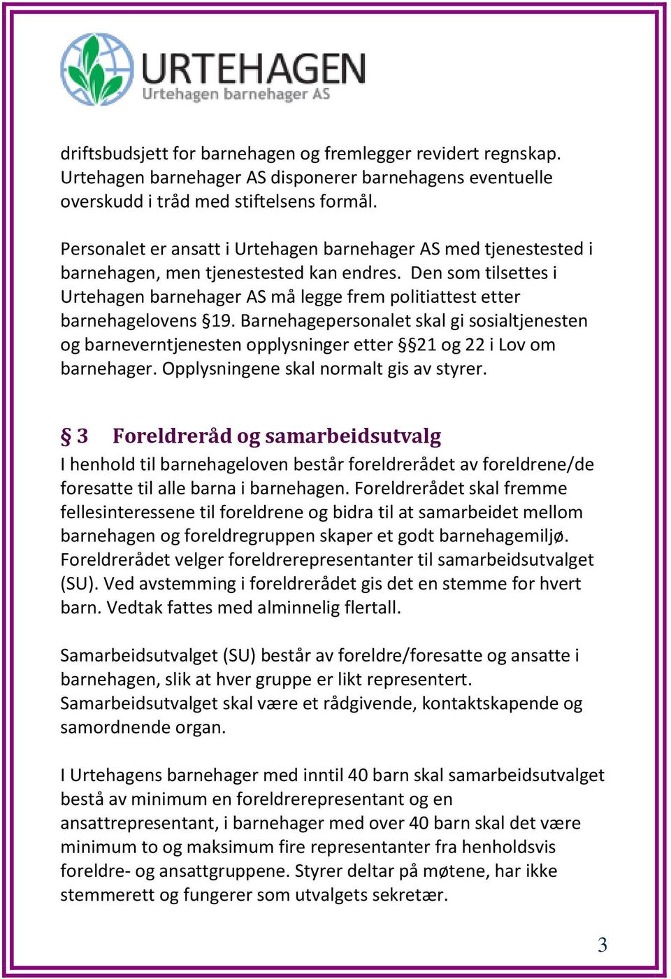 Den som tilsettes i Urtehagen barnehager AS må legge frem politiattest etter barnehagelovens 19.