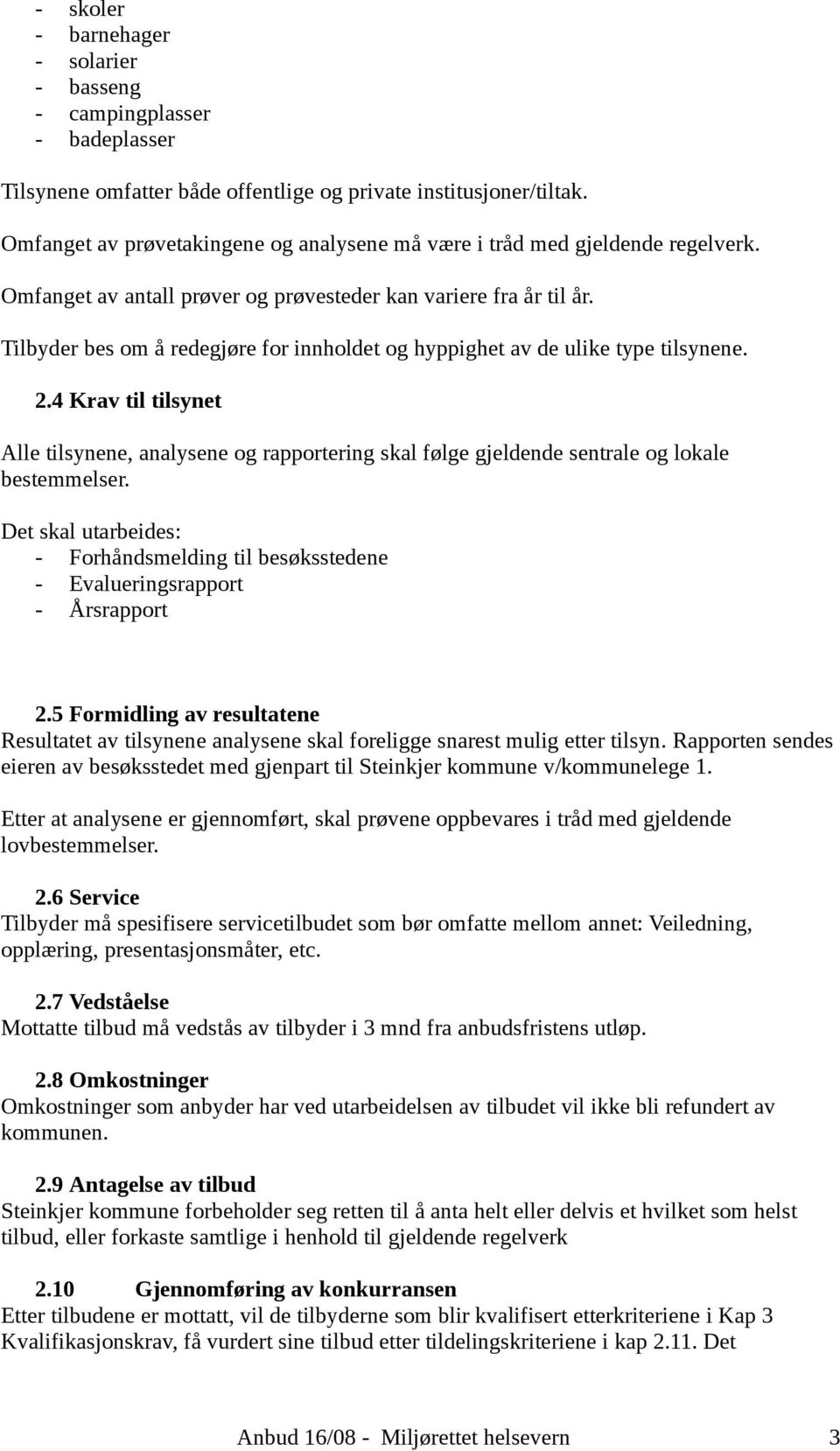 Tilbyder bes om å redegjøre for innholdet og hyppighet av de ulike type tilsynene. 2.4 Krav til tilsynet Alle tilsynene, analysene og rapportering skal følge gjeldende sentrale og lokale bestemmelser.