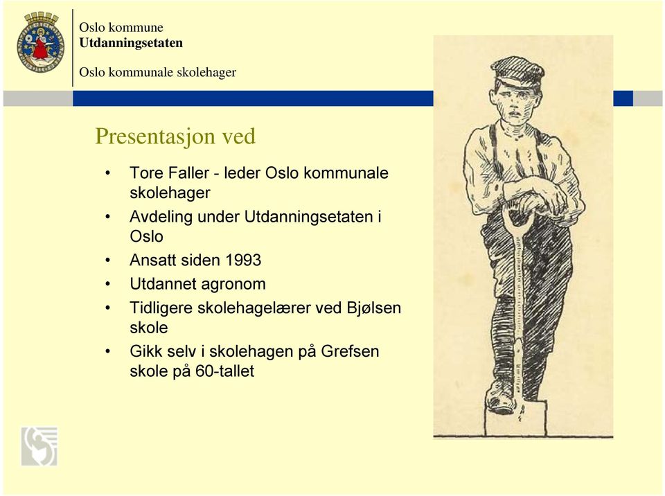 Utdanningsetaten i Oslo Ansatt siden 1993 Utdannet agronom Tidligere