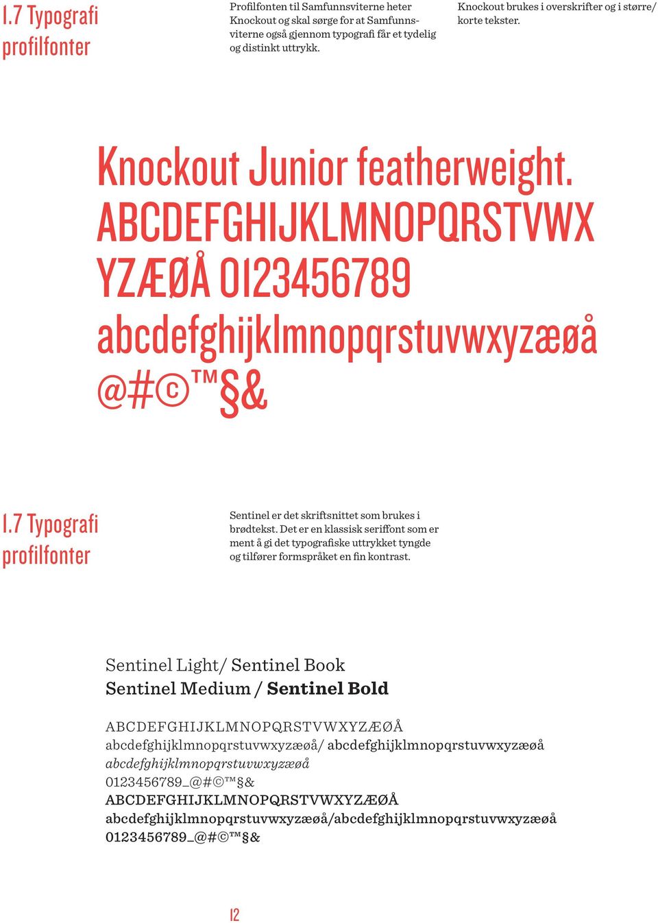 7 Typografi profilfonter Sentinel er det skriftsnittet som brukes i brødtekst. Det er en klassisk seriffont som er ment å gi det typografiske uttrykket tyngde og tilfører formspråket en fin kontrast.