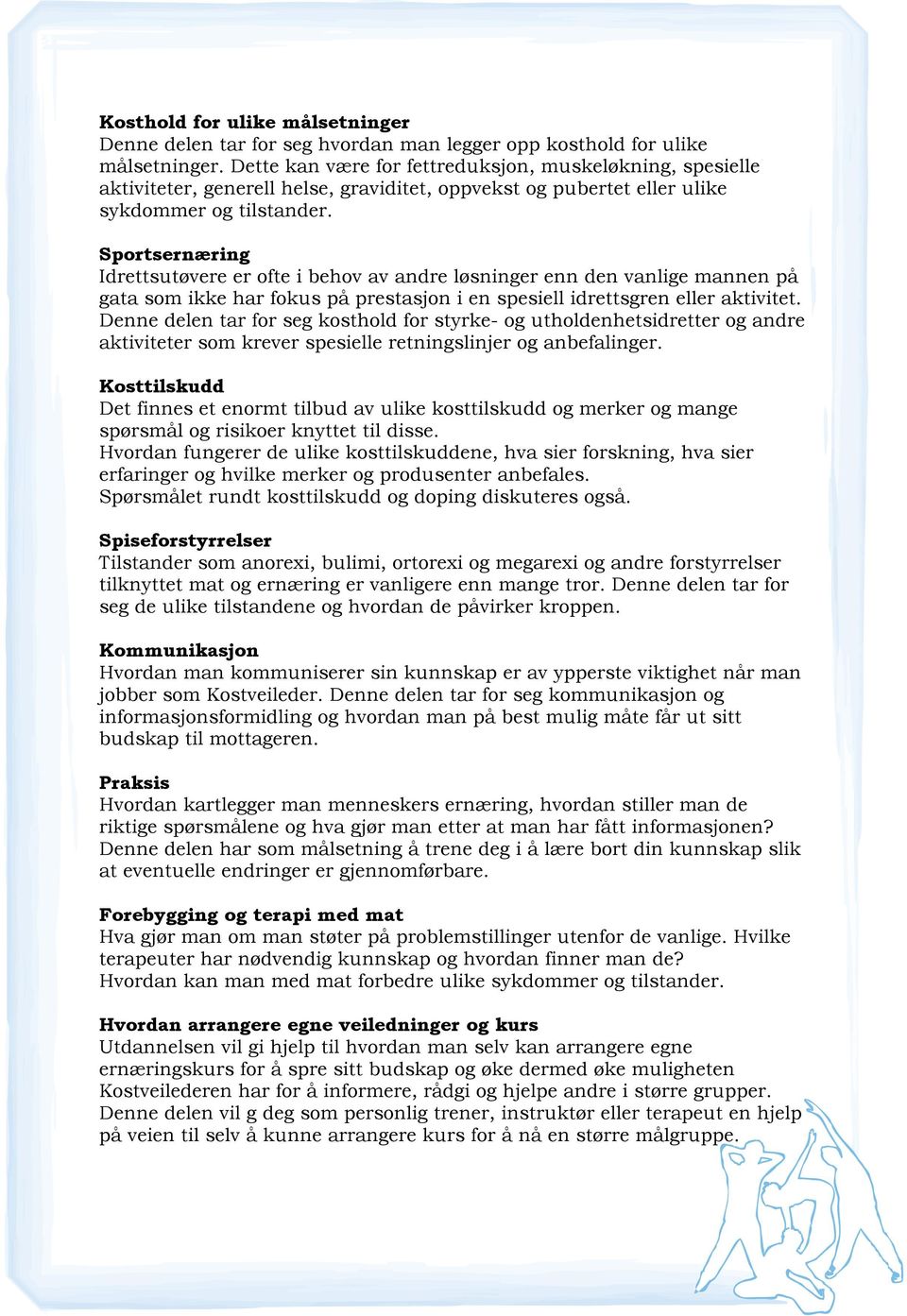 Sportsernæring Idrettsutøvere er ofte i behov av andre løsninger enn den vanlige mannen på gata som ikke har fokus på prestasjon i en spesiell idrettsgren eller aktivitet.