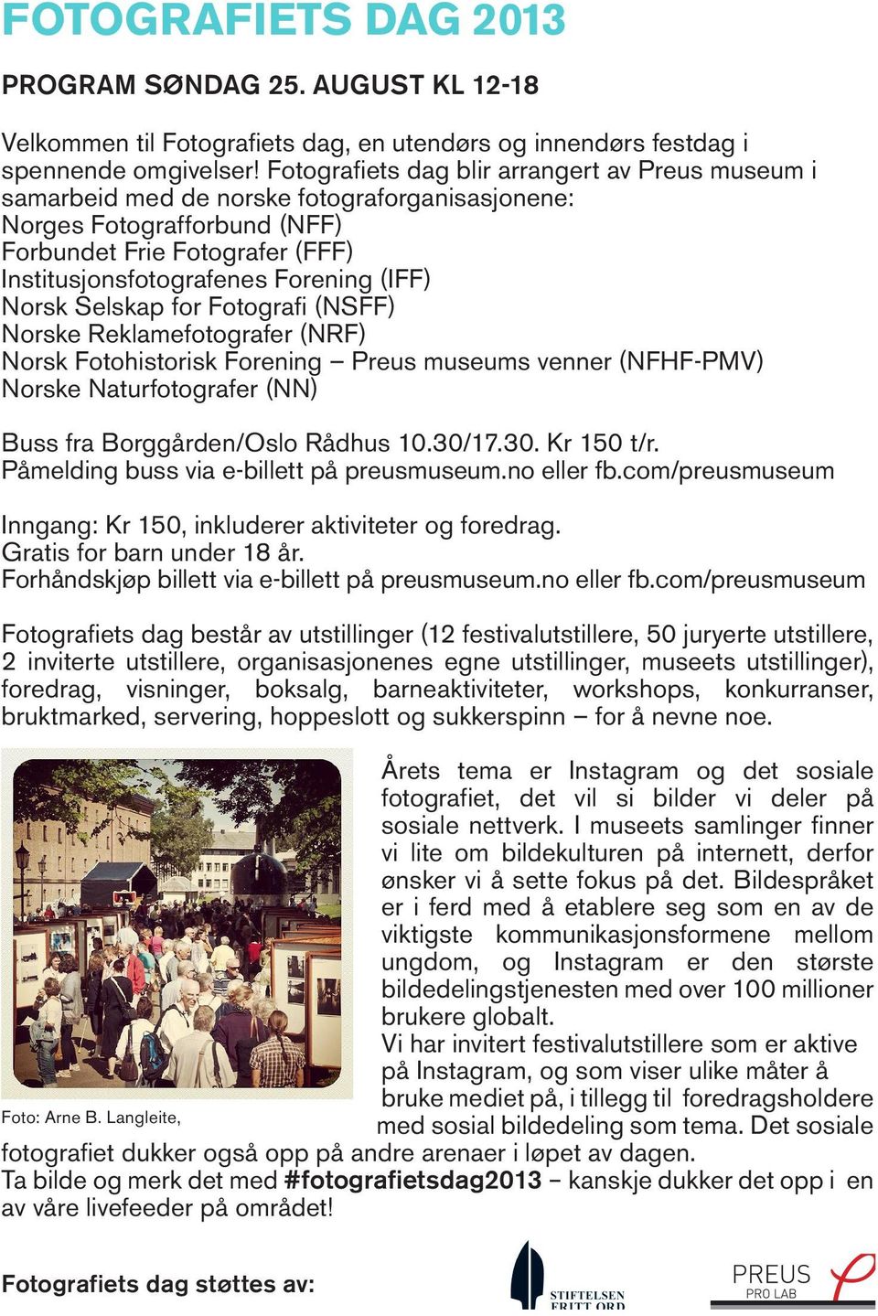 Norsk Selskap for Fotografi (NSFF) Norske Reklamefotografer (NRF) Norsk Fotohistorisk Forening Preus museums venner (NFHF-PMV) Norske Naturfotografer (NN) Buss fra Borggården/Oslo Rådhus 10.30/