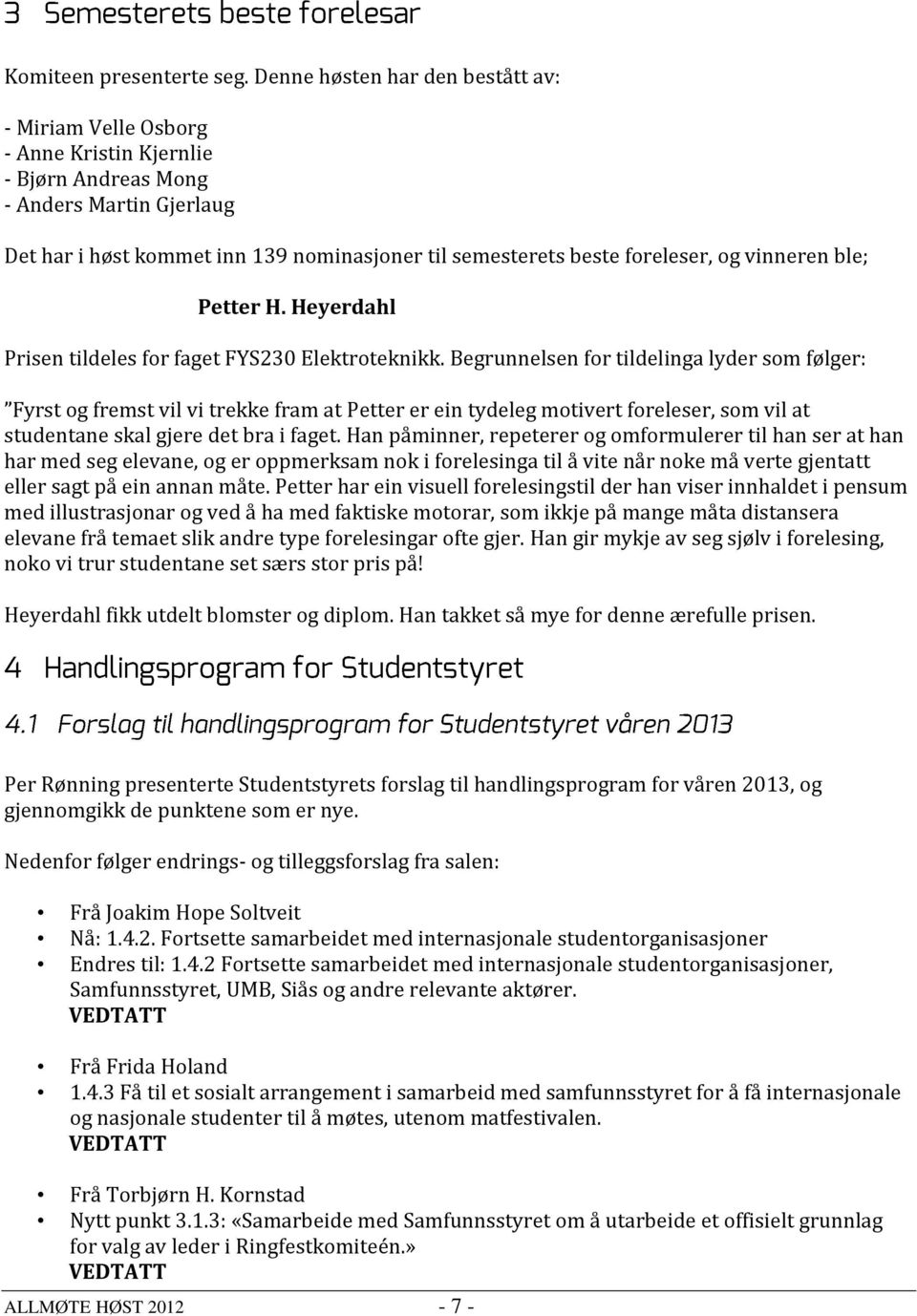 foreleser, og vinneren ble; Petter H. Heyerdahl Prisen tildeles for faget FYS230 Elektroteknikk.