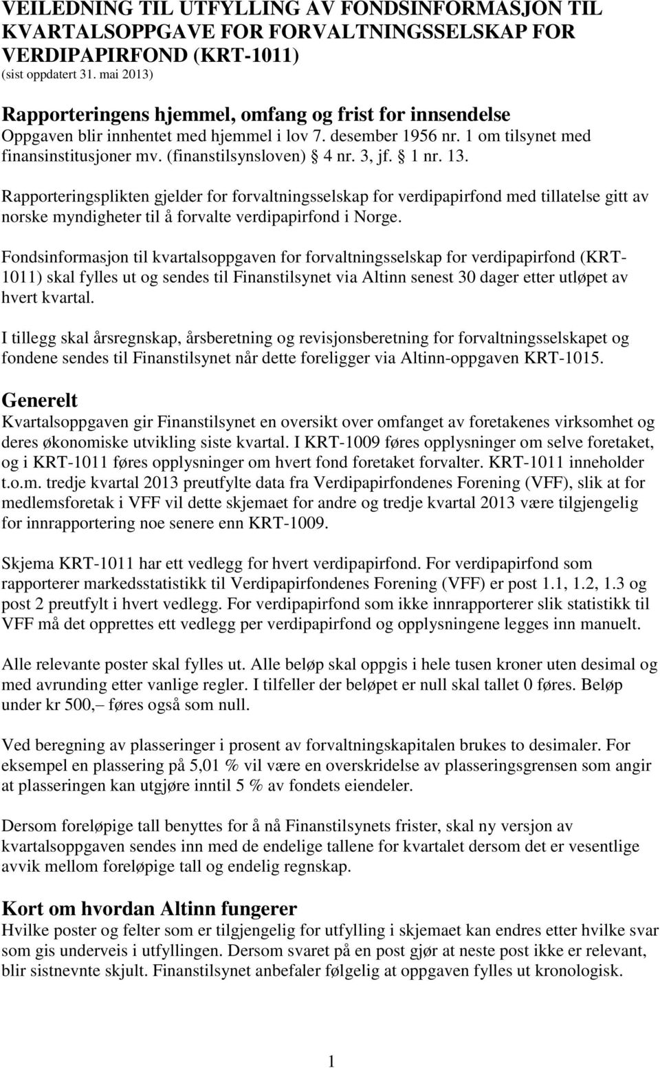 3, jf. 1 nr. 13. Rapporteringsplikten gjelder for forvaltningsselskap for verdipapirfond med tillatelse gitt av norske myndigheter til å forvalte verdipapirfond i Norge.