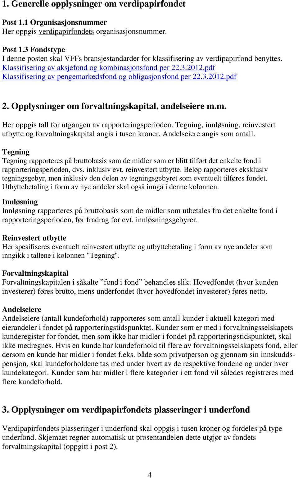 Tegning, innløsning, reinvestert utbytte og forvaltningskapital angis i tusen kroner. Andelseiere angis som antall.