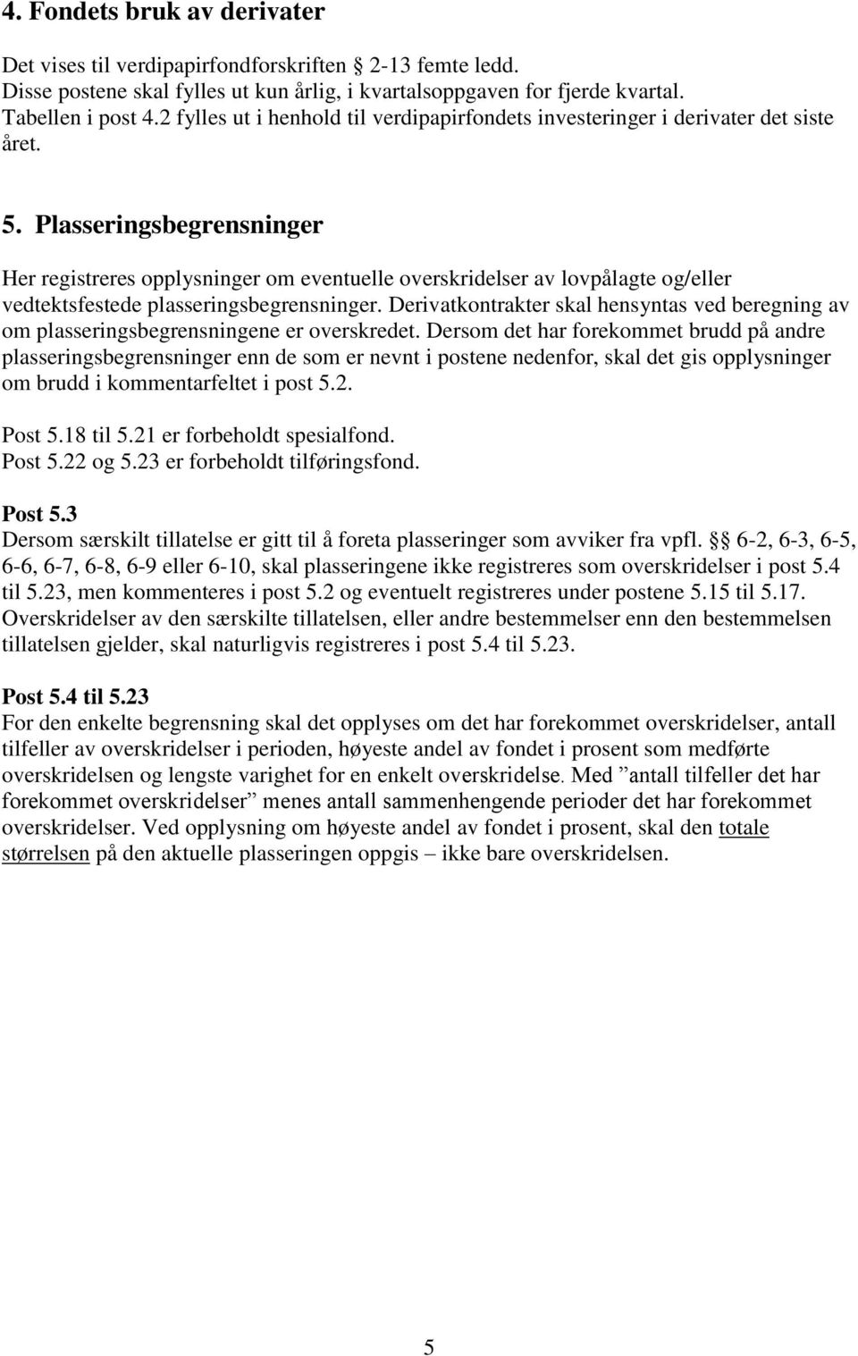 Plasseringsbegrensninger Her registreres opplysninger om eventuelle overskridelser av lovpålagte og/eller vedtektsfestede plasseringsbegrensninger.