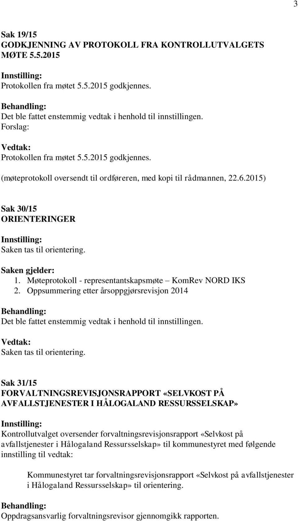 Møteprotokoll - representantskapsmøte KomRev NORD IKS 2. Oppsummering etter årsoppgjørsrevisjon 2014 Det ble fattet enstemmig vedtak i henhold til innstillingen. Saken tas til orientering.