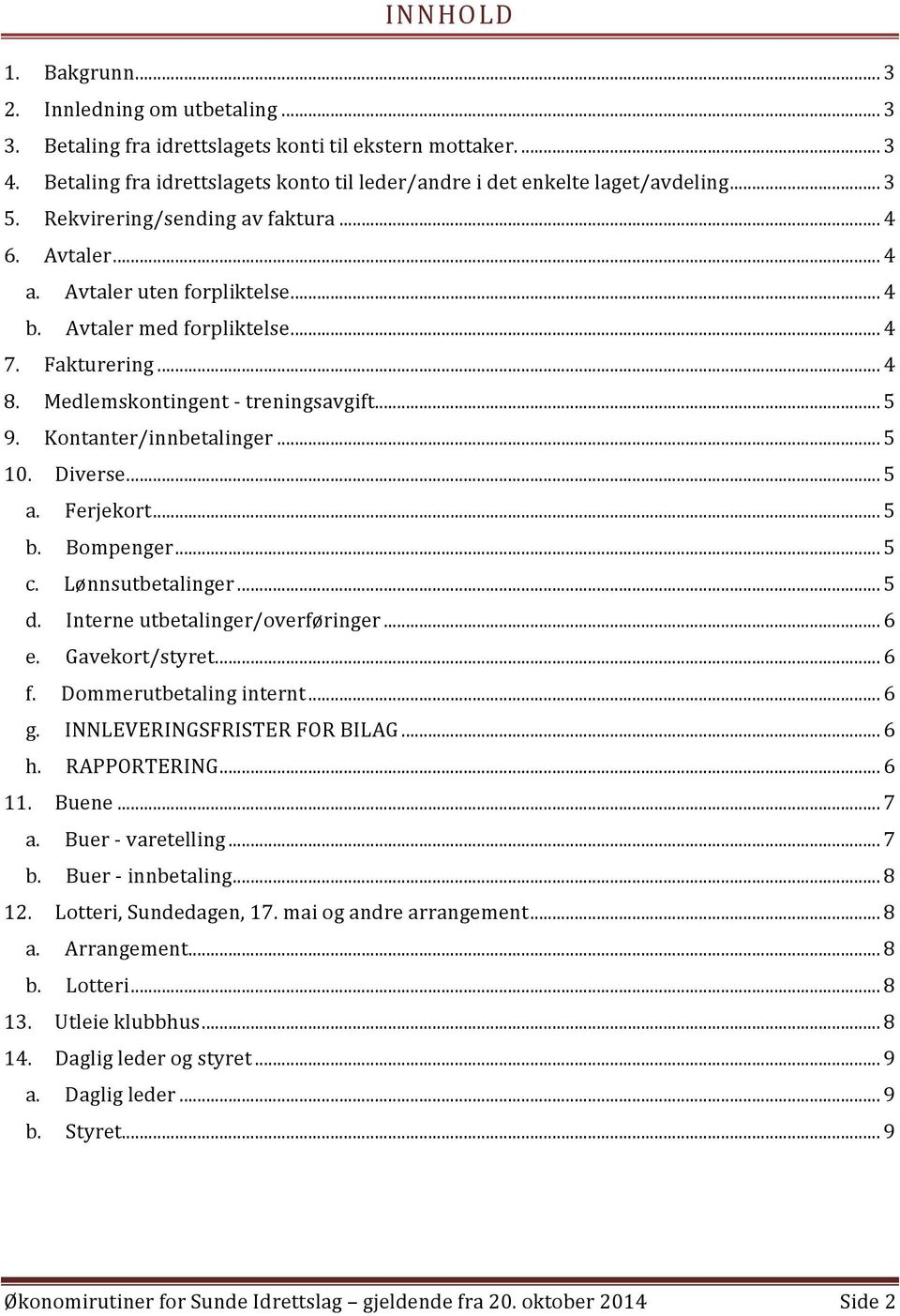 .. 4 7. Fakturering... 4 8. Medlemskontingent - treningsavgift... 5 9. Kontanter/innbetalinger... 5 10. Diverse... 5 a. Ferjekort... 5 b. Bompenger... 5 c. Lønnsutbetalinger... 5 d.