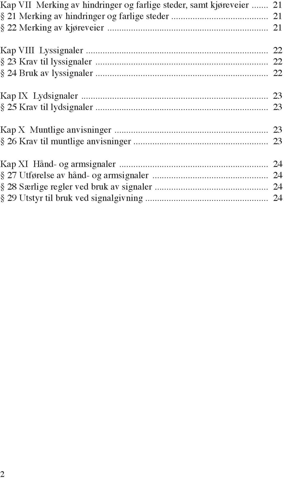 .. 22 Kap IX Lydsignaler... 23 25 Krav til lydsignaler... 23 Kap X Muntlige anvisninger... 23 26 Krav til muntlige anvisninger.