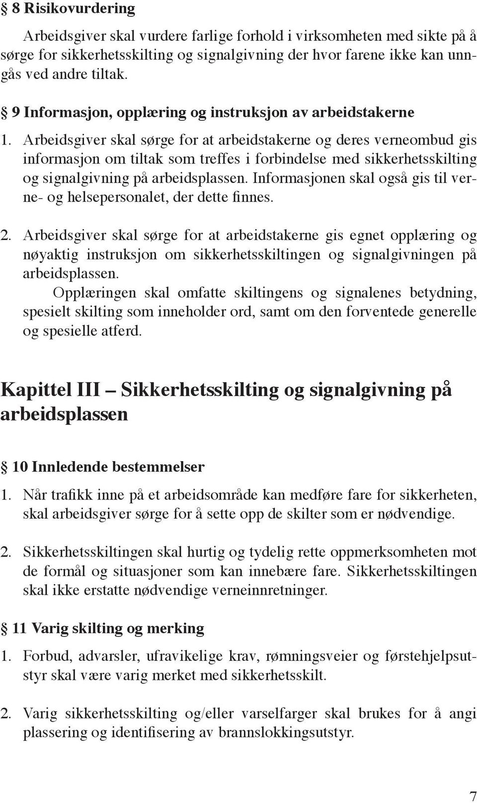 Arbeidsgiver skal sørge for at arbeidstakerne og deres verneombud gis informasjon om tiltak som treffes i forbindelse med sikkerhetsskilting og signalgivning på arbeidsplassen.