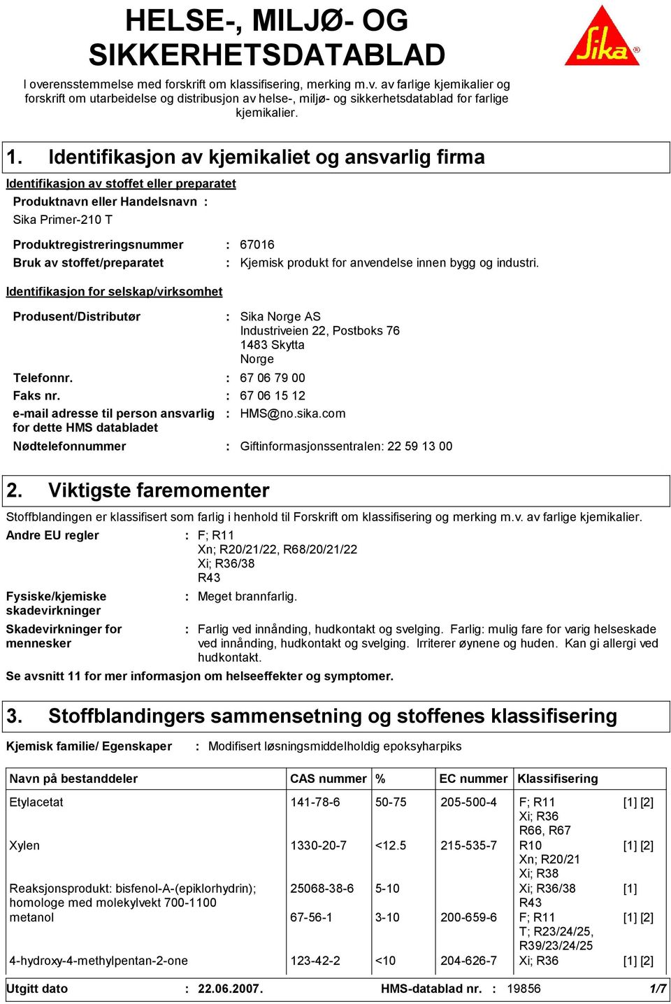 Identifikasjon for selskap/virksomhet Produsent/Distributør Nødtelefonnummer Sika Norge AS Industriveien 22, Postboks 76 148 Skytta Norge Telefonnr. 67 06 79 00 Faks nr.