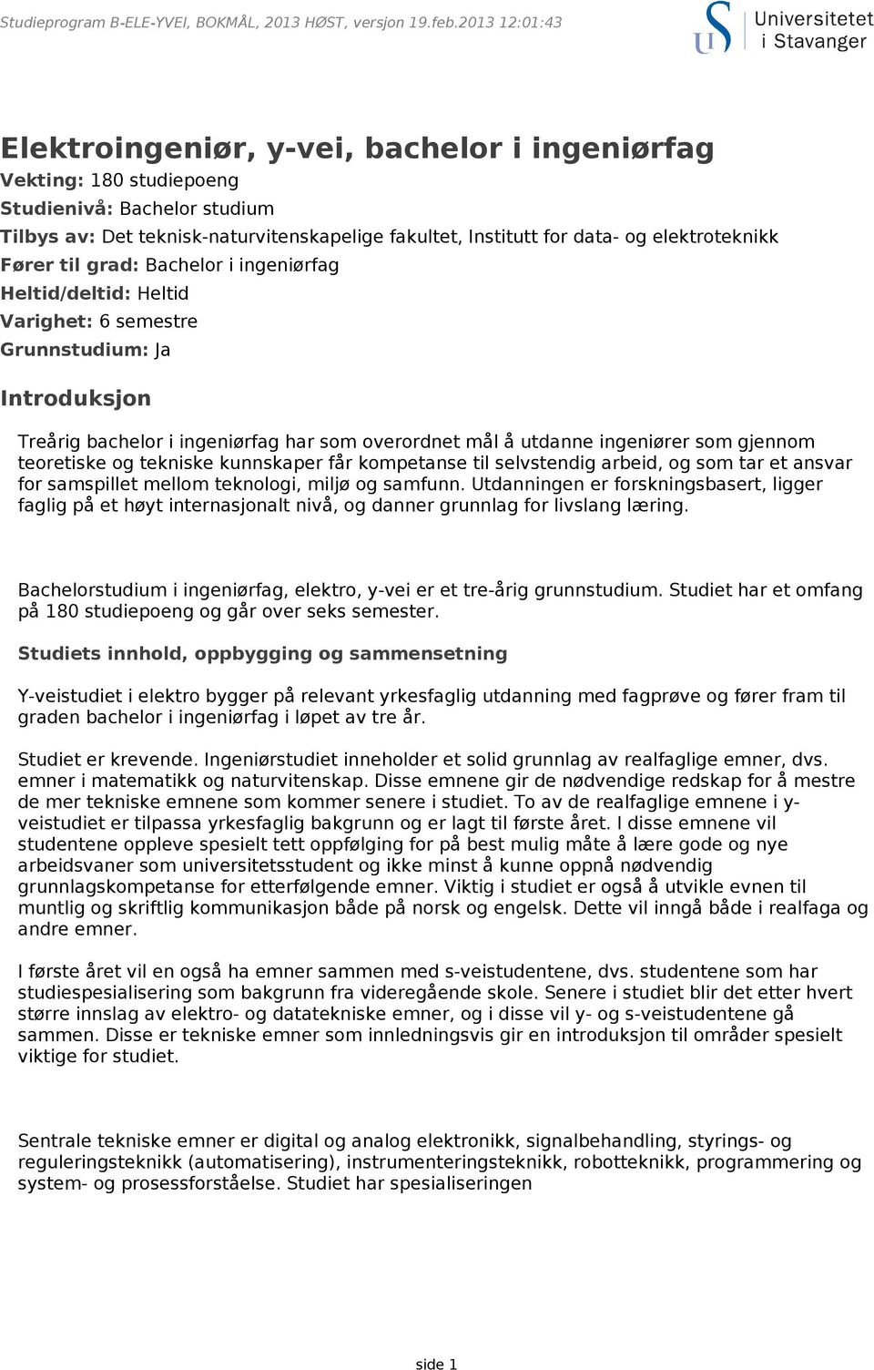 elektroteknikk Fører til grad: Bachelor i ingeniørfag Heltid/deltid: Heltid Varighet: 6 semestre Grunnstudium: Ja Introduksjon Treårig bachelor i ingeniørfag har som overordnet mål å utdanne