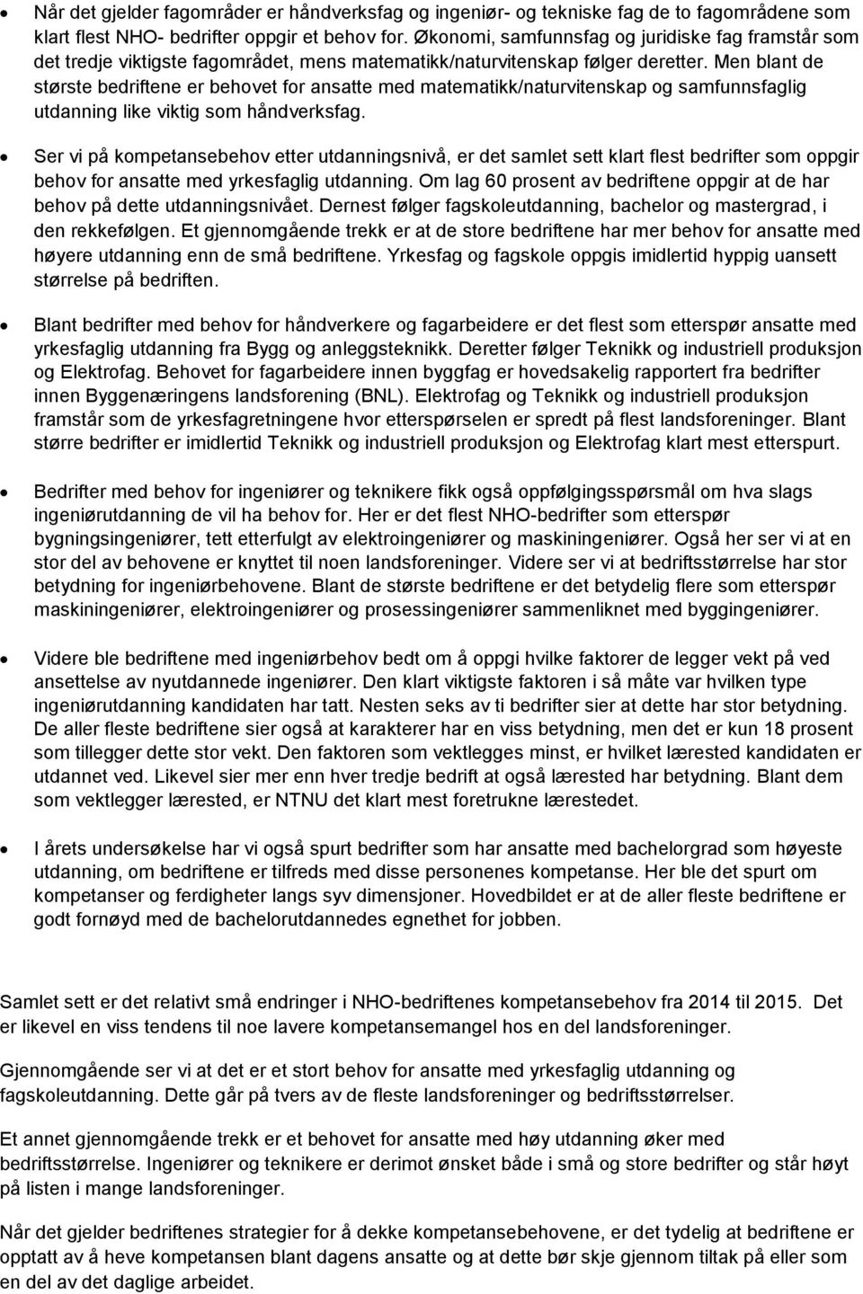 Men blant de største bedriftene er behovet for ansatte med matematikk/naturvitenskap og samfunnsfaglig utdanning like viktig som håndverksfag.