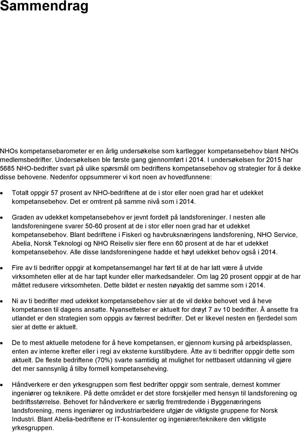 Nedenfor oppsummerer vi kort noen av hovedfunnene: Totalt oppgir 57 prosent av NHO-bedriftene at de i stor eller noen grad har et udekket kompetansebehov. Det er omtrent på samme nivå som i 2014.