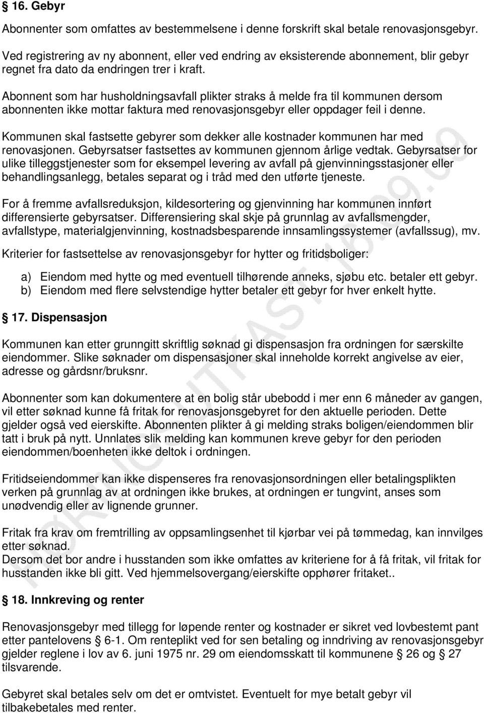 Abonnent som har husholdningsavfall plikter straks å melde fra til kommunen dersom abonnenten ikke mottar faktura med renovasjonsgebyr eller oppdager feil i denne.