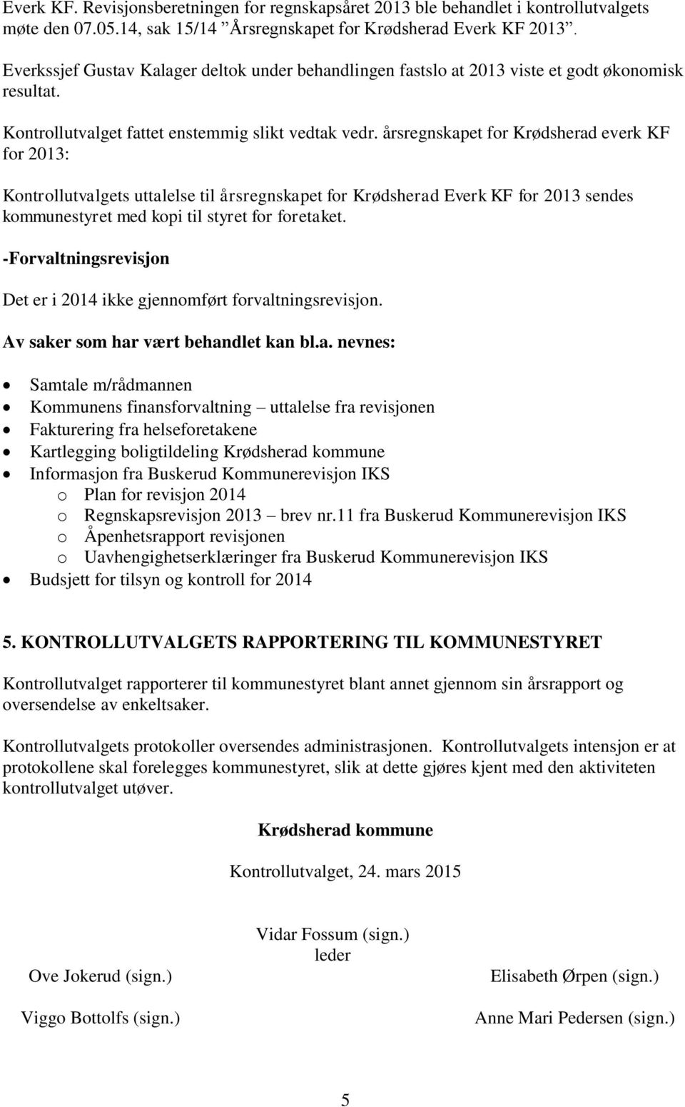 årsregnskapet for Krødsherad everk KF for 2013: Kontrollutvalgets uttalelse til årsregnskapet for Krødsherad Everk KF for 2013 sendes kommunestyret med kopi til styret for foretaket.