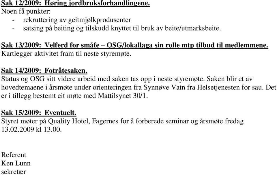 Status og OSG sitt videre arbeid med saken tas opp i neste styremøte. Saken blir et av hovedtemaene i årsmøte under orienteringen fra Synnøve Vatn fra Helsetjenesten for sau.