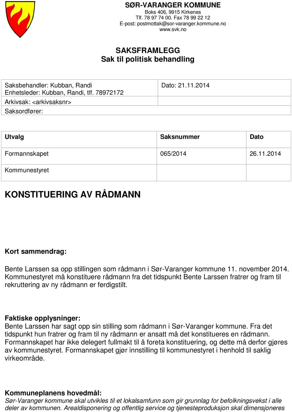 2014 Utvalg Saksnummer Dato Formannskapet 065/2014 26.11.2014 Kommunestyret KONSTITUERING AV RÅDMANN Kort sammendrag: Bente Larssen sa opp stillingen som rådmann i Sør-Varanger kommune 11.