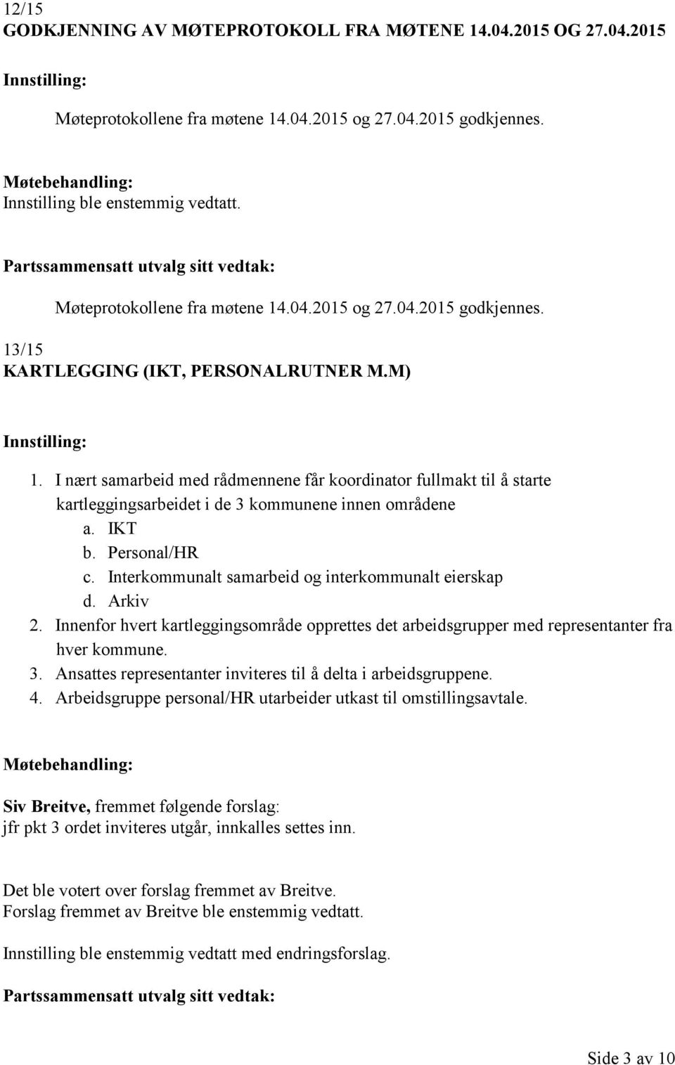 I nært samarbeid med rådmennene får koordinator fullmakt til å starte kartleggingsarbeidet i de 3 kommunene innen områdene a. IKT b. Personal/HR c.