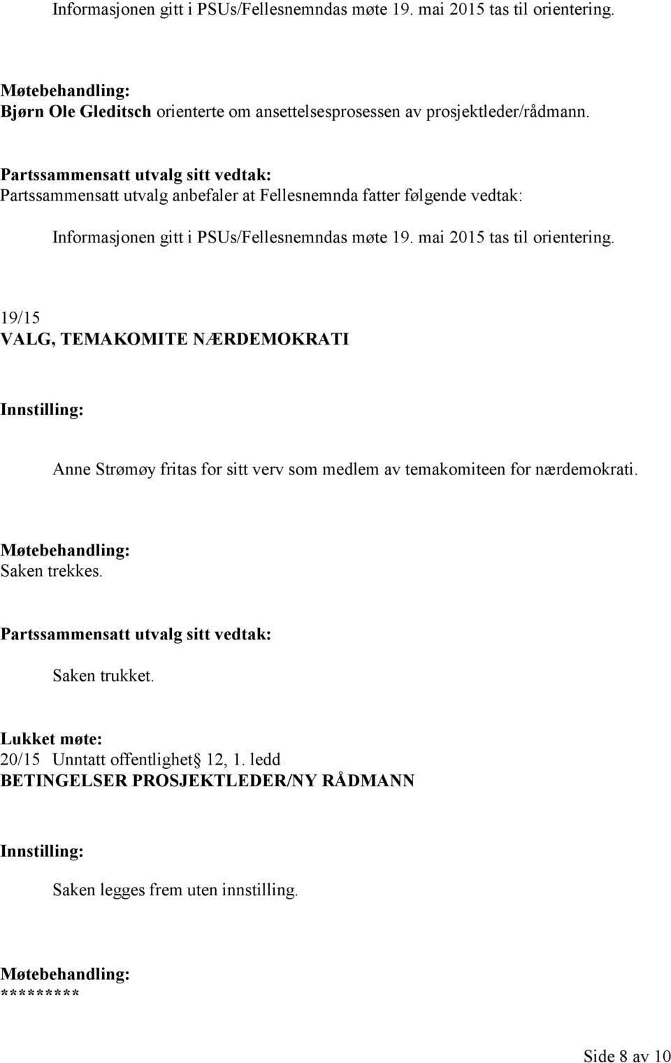 19/15 VALG, TEMAKOMITE NÆRDEMOKRATI Anne Strømøy fritas for sitt verv som medlem av temakomiteen for nærdemokrati. Saken trekkes.