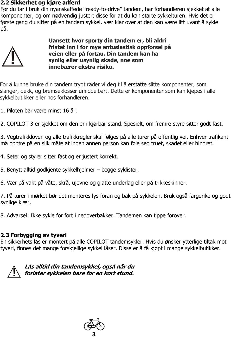 Uansett hvor sporty din tandem er, bli aldri fristet inn i for mye entusiastisk oppførsel på veien eller på fortau. Din tandem kan ha synlig eller usynlig skade, noe som innebærer ekstra risiko.