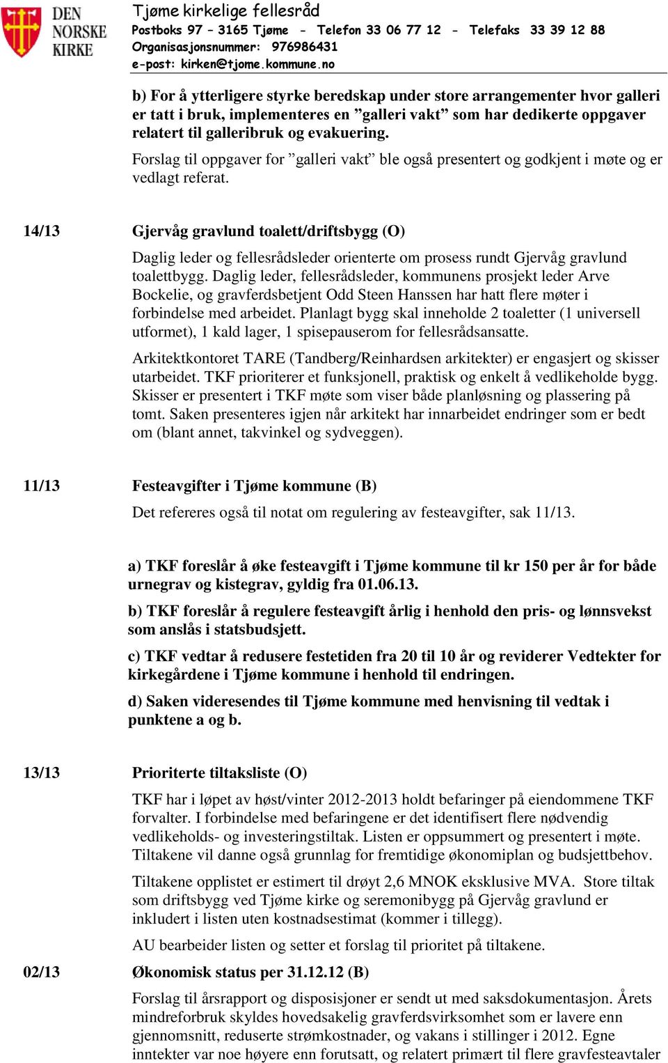 14/13 Gjervåg gravlund toalett/driftsbygg (O) Daglig leder og fellesrådsleder orienterte om prosess rundt Gjervåg gravlund toalettbygg.
