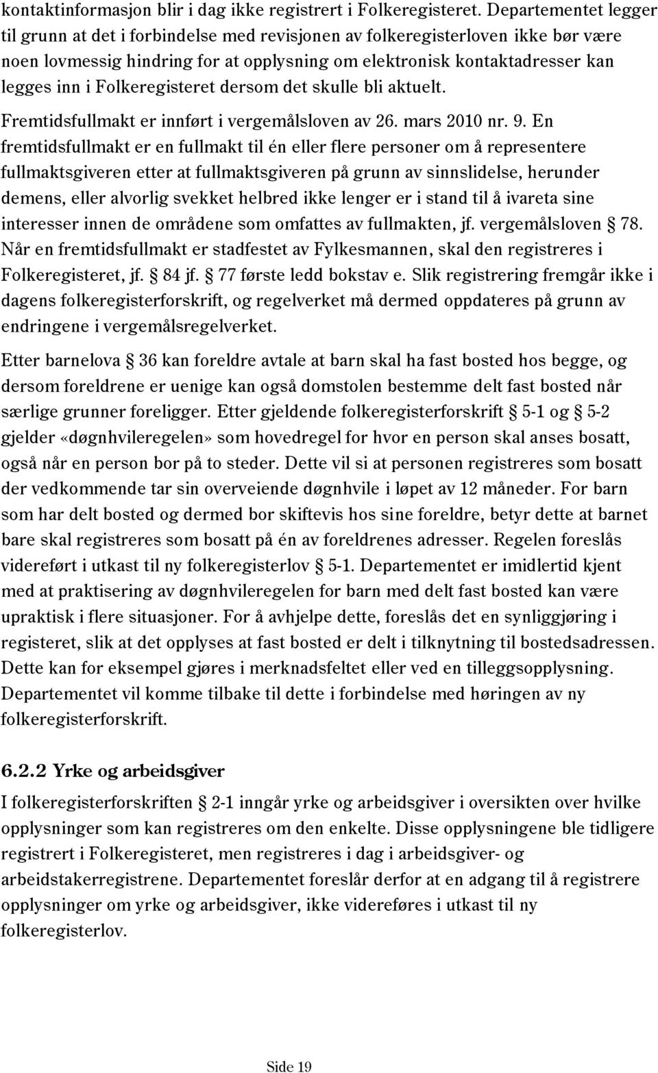 Folkeregisteret dersom det skulle bli aktuelt. Fremtidsfullmakt er innført i vergemålsloven av 26. mars 2010 nr. 9.