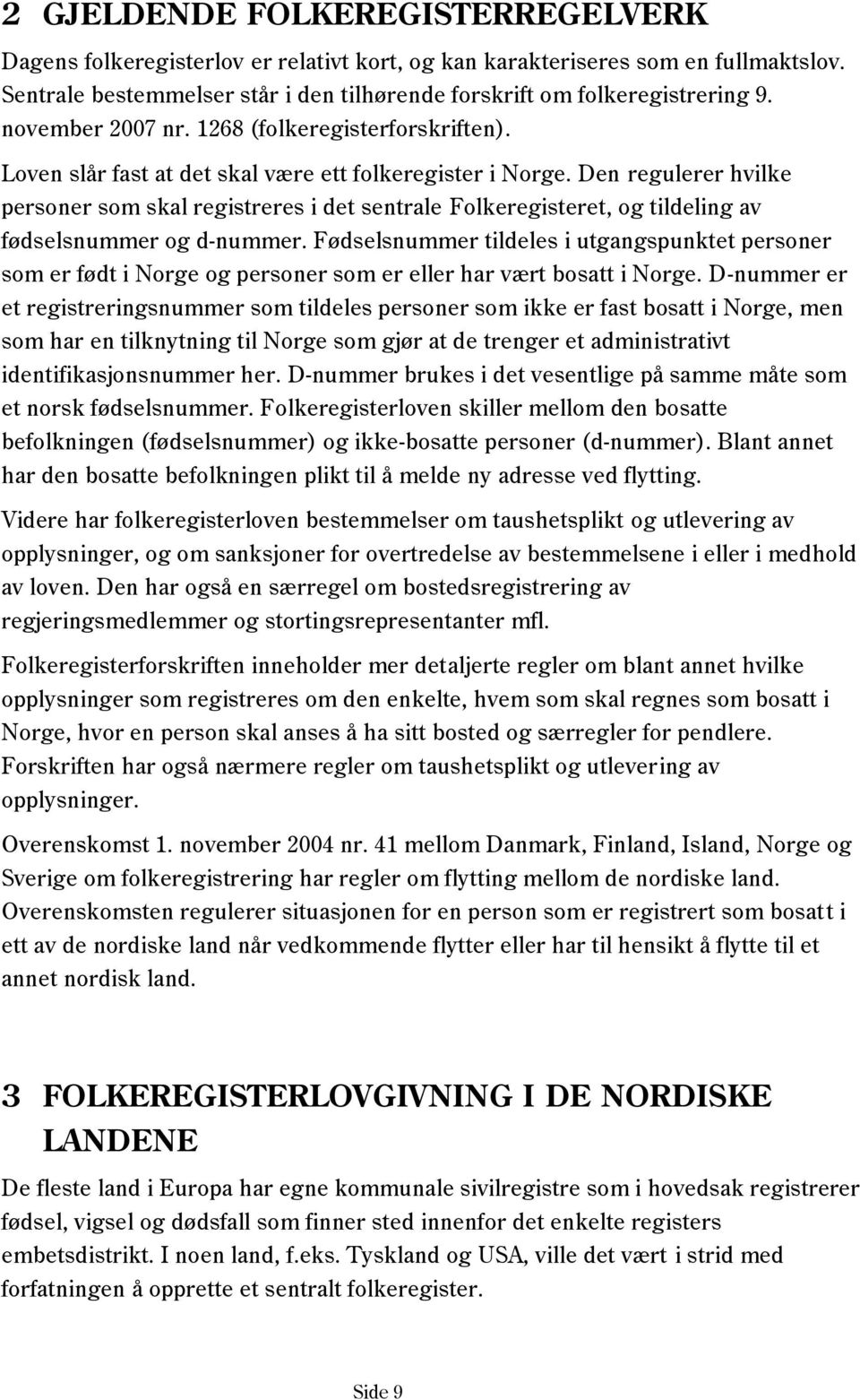 Den regulerer hvilke personer som skal registreres i det sentrale Folkeregisteret, og tildeling av fødselsnummer og d-nummer.