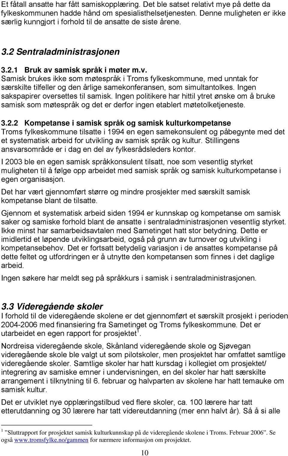 samisk språk i møter m.v. Samisk brukes ikke som møtespråk i Troms fylkeskommune, med unntak for særskilte tilfeller og den årlige samekonferansen, som simultantolkes.