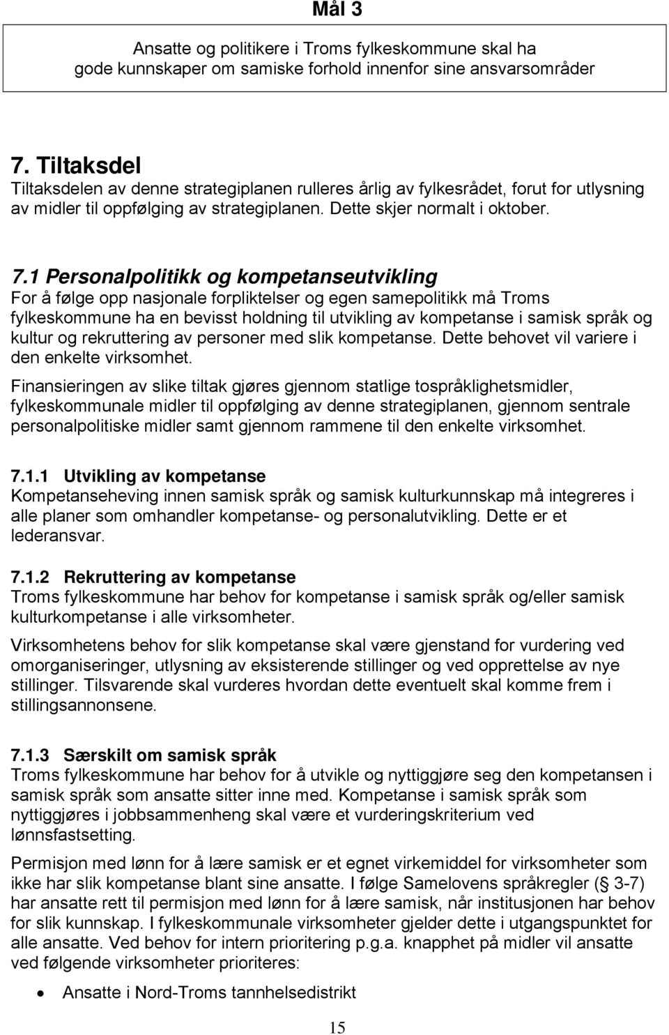 1 Personalpolitikk og kompetanseutvikling For å følge opp nasjonale forpliktelser og egen samepolitikk må Troms fylkeskommune ha en bevisst holdning til utvikling av kompetanse i samisk språk og