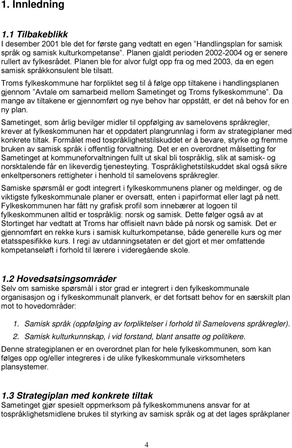 Troms fylkeskommune har forpliktet seg til å følge opp tiltakene i handlingsplanen gjennom Avtale om samarbeid mellom Sametinget og Troms fylkeskommune.