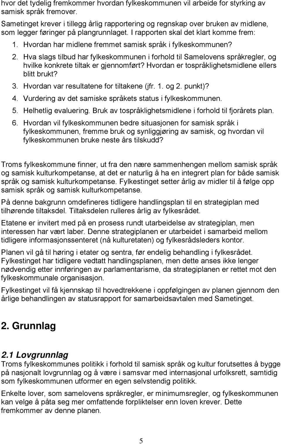 Hvordan har midlene fremmet samisk språk i fylkeskommunen? 2. Hva slags tilbud har fylkeskommunen i forhold til Samelovens språkregler, og hvilke konkrete tiltak er gjennomført?